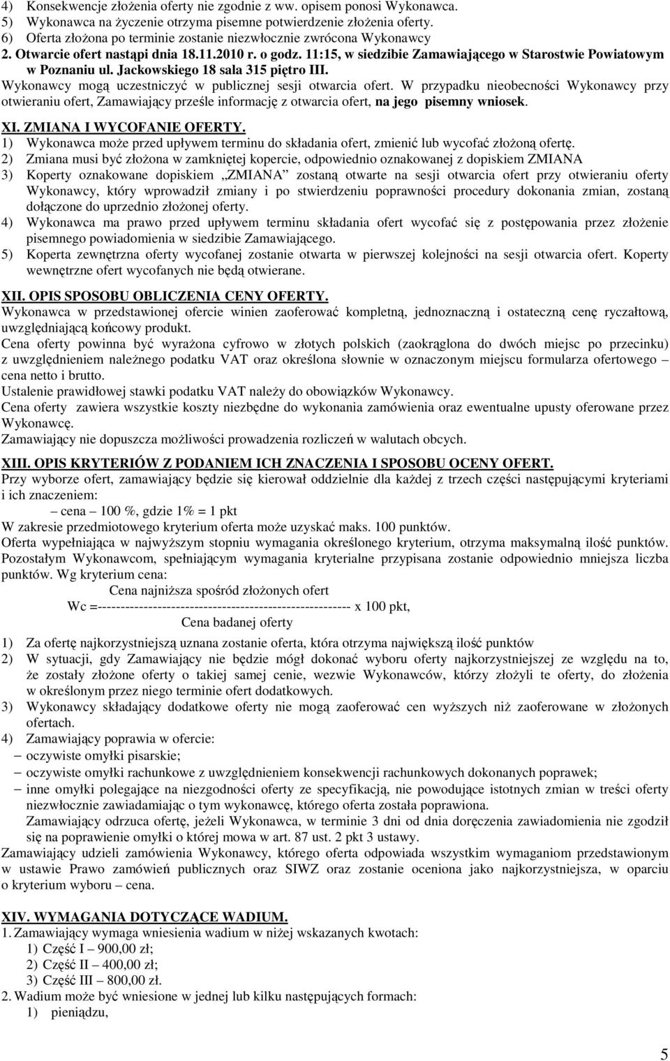 Jackowskiego 18 sala 315 piętro III. Wykonawcy mogą uczestniczyć w publicznej sesji otwarcia ofert.