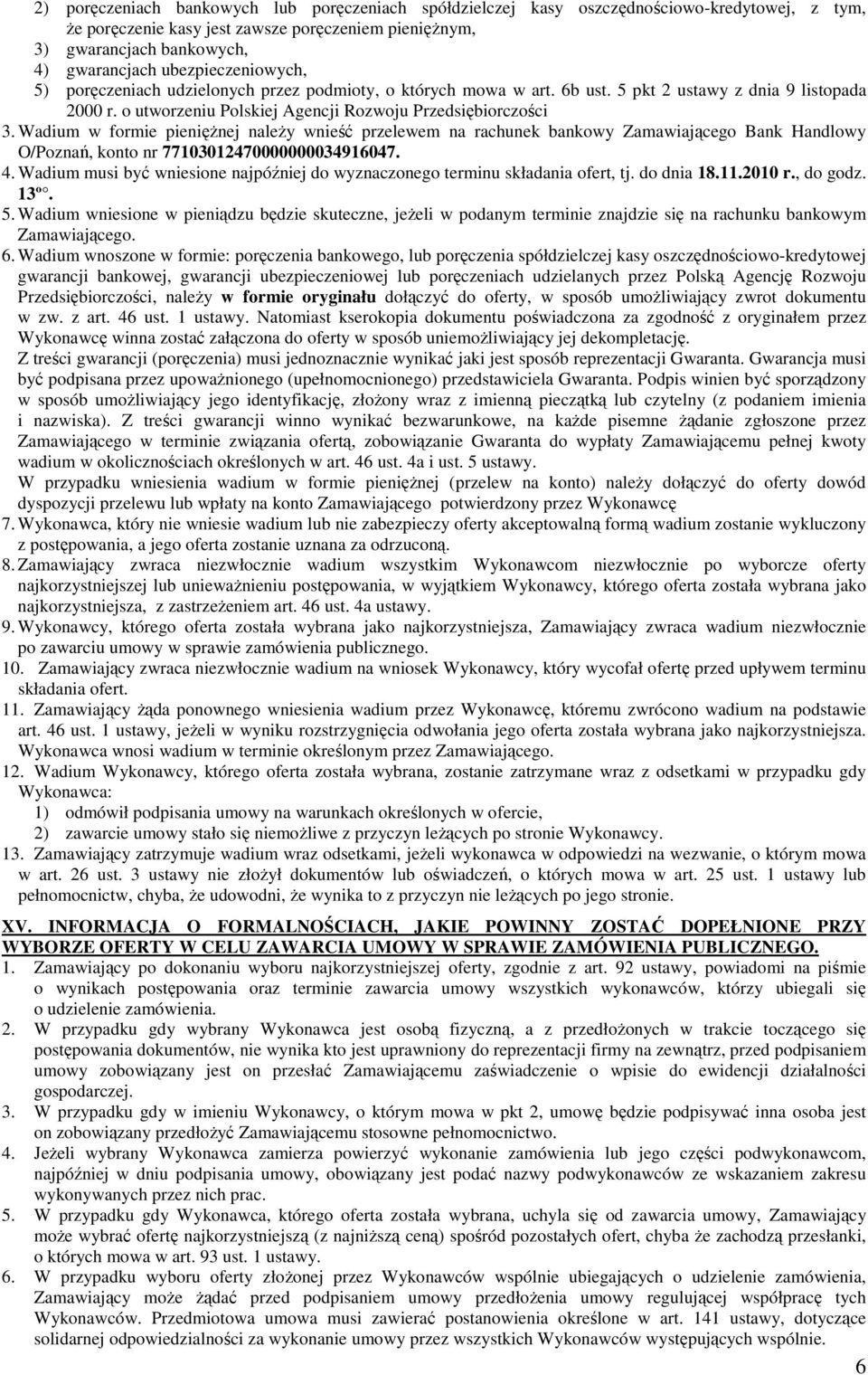 Wadium w formie pienięŝnej naleŝy wnieść przelewem na rachunek bankowy Zamawiającego Bank Handlowy O/Poznań, konto nr 77103012470000000034916047. 4.