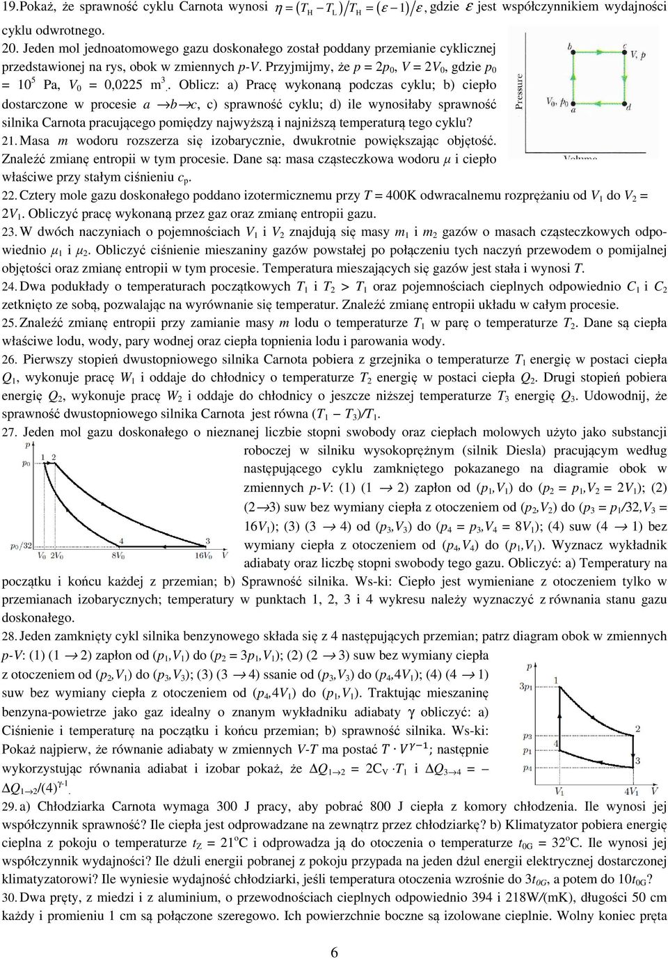 . Oblicz: a) racę wykonaną odczas cyklu; b) cieło dostarczone w rocesie a b c, c) srawność cyklu; d) ile wynosiłaby srawność silnika Carnota racującego omiędzy najwyższą i najniższą temeraturą tego