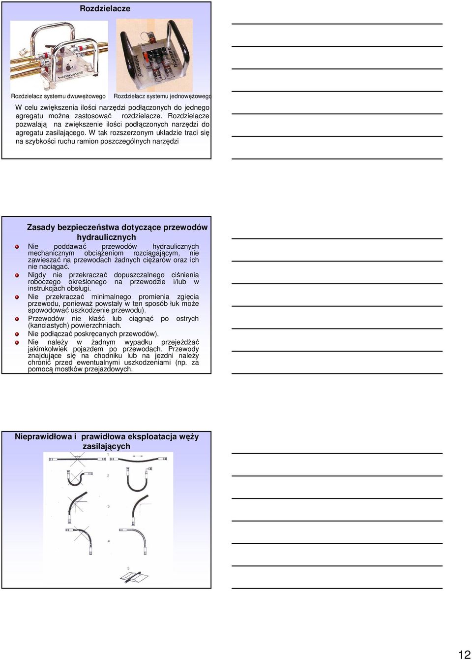 W tak rozszerzonym układzie traci się na szybkości ruchu ramion poszczególnych narzędzi Zasady bezpieczeństwa dotyczące przewodów hydraulicznych Nie poddawać przewodów hydraulicznych mechanicznym