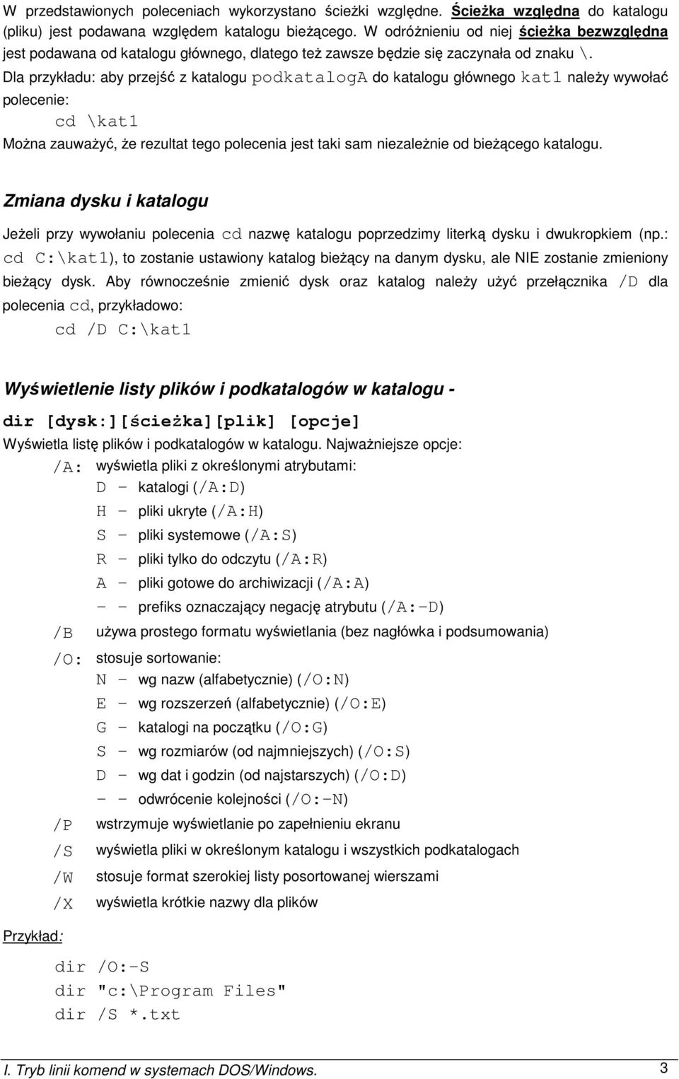 Dla przykładu: aby przejść z katalogu podkataloga do katalogu głównego kat1 naleŝy wywołać polecenie: cd \kat1 MoŜna zauwaŝyć, Ŝe rezultat tego polecenia jest taki sam niezaleŝnie od bieŝącego