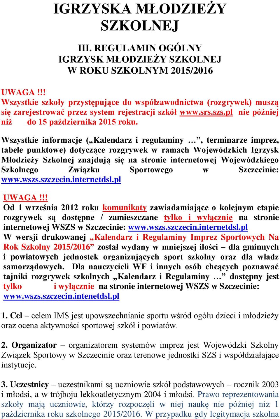 Wszystkie informacje ( Kalendarz i regulaminy, terminarze imprez, tabele punktowe) dotyczące rozgrywek w ramach Wojewódzkich Igrzysk Młodzieży Szkolnej znajdują się na stronie internetowej