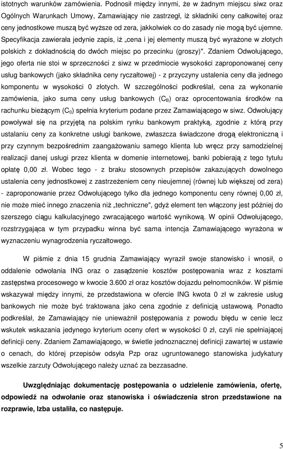 do zasady nie mogą być ujemne. Specyfikacja zawierała jedynie zapis, iŝ cena i jej elementy muszą być wyraŝone w złotych polskich z dokładnością do dwóch miejsc po przecinku (groszy)".