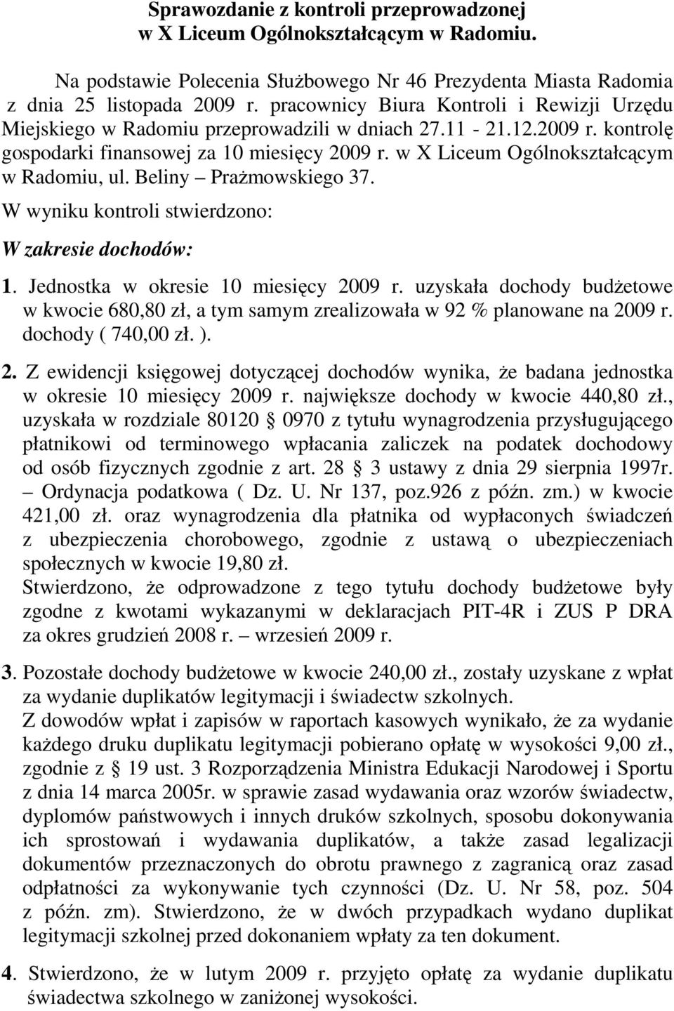 w X Liceum Ogólnokształcącym w Radomiu, ul. Beliny PraŜmowskiego 37. W wyniku kontroli stwierdzono: W zakresie dochodów: 1. Jednostka w okresie 10 miesięcy 2009 r.