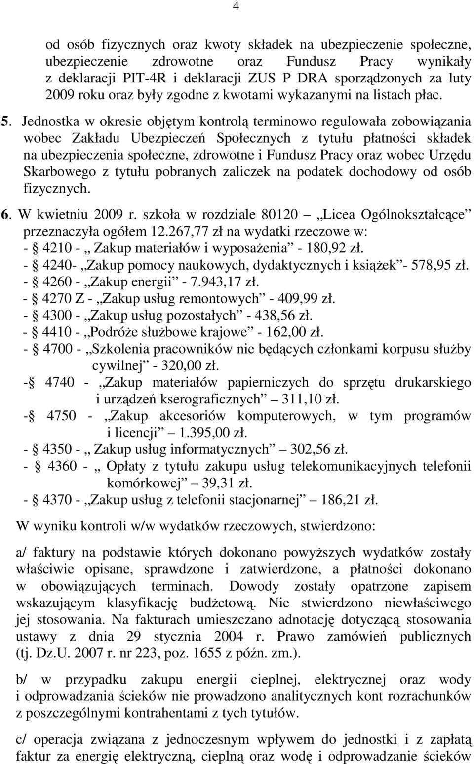 Jednostka w okresie objętym kontrolą terminowo regulowała zobowiązania wobec Zakładu Ubezpieczeń Społecznych z tytułu płatności składek na ubezpieczenia społeczne, zdrowotne i Fundusz Pracy oraz