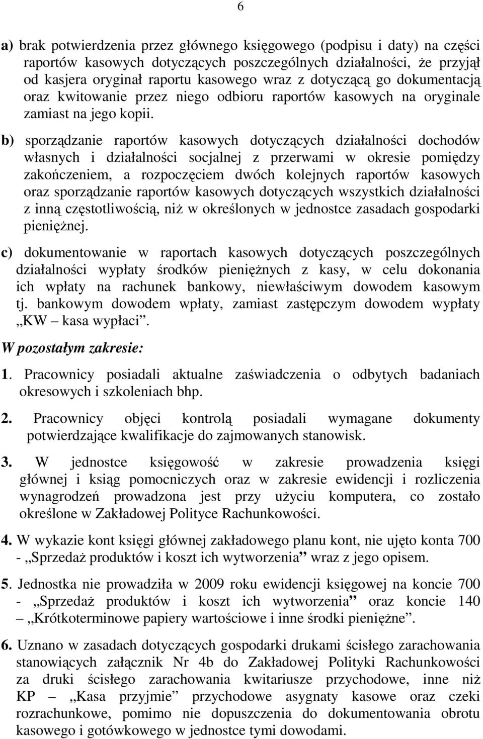 b) sporządzanie raportów kasowych dotyczących działalności dochodów własnych i działalności socjalnej z przerwami w okresie pomiędzy zakończeniem, a rozpoczęciem dwóch kolejnych raportów kasowych