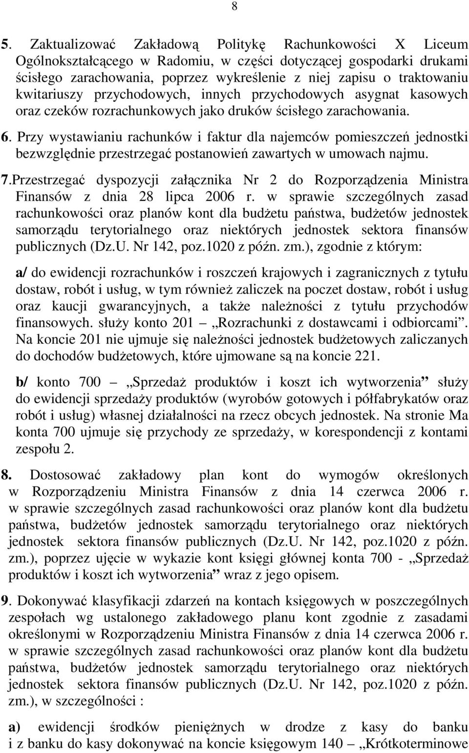 Przy wystawianiu rachunków i faktur dla najemców pomieszczeń jednostki bezwzględnie przestrzegać postanowień zawartych w umowach najmu. 7.