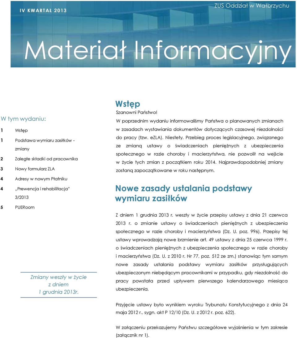 W poprzednim wydaniu informowaliśmy Państwa o planowanych zmianach w zasadach wystawiania dokumentów dotyczących czasowej niezdolności do pracy (tzw. ezla). Niestety.