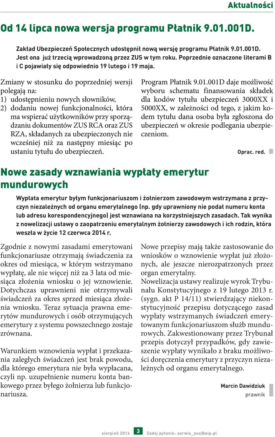 Zmiany w stosunku do poprzedniej wersji polegają na: 1) udostępnieniu nowych słowników, 2) dodaniu nowej funkcjonalności, która ma wspierać użytkowników przy sporządzaniu dokumentów ZUS RCA oraz ZUS
