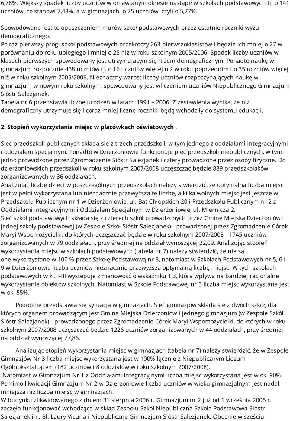 Po raz pierwszy progi szkół podstawowych przekroczy 263 pierwszoklasistów i będzie ich mniej o 27 w porównaniu do roku ubiegłego i mniej o 25 niż w roku szkolnym 2005/2006.