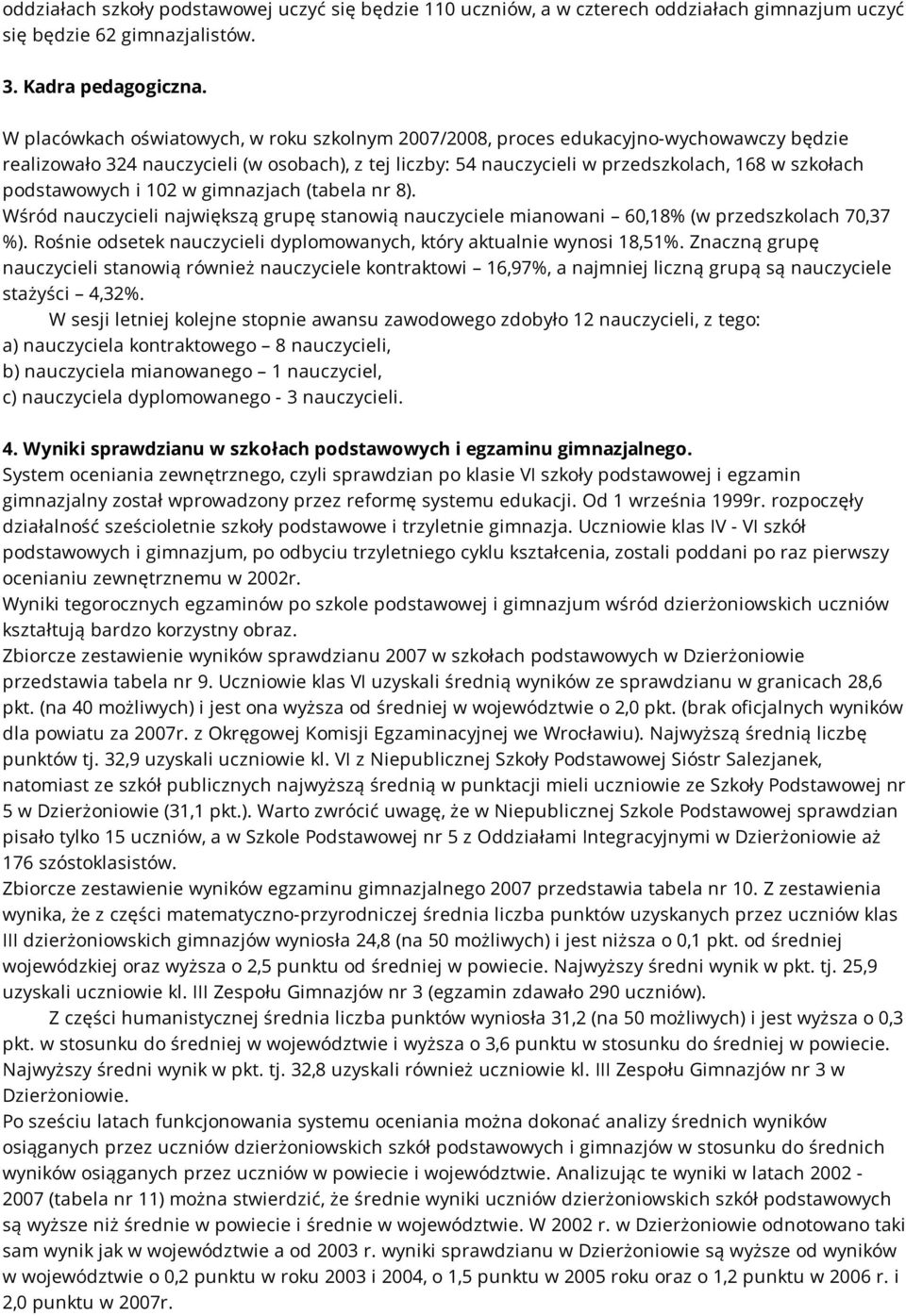 podstawowych i 102 w gimnazjach (tabela nr 8). Wśród nauczycieli największą grupę stanowią nauczyciele mianowani 60,18% (w przedszkolach 70,37 %).