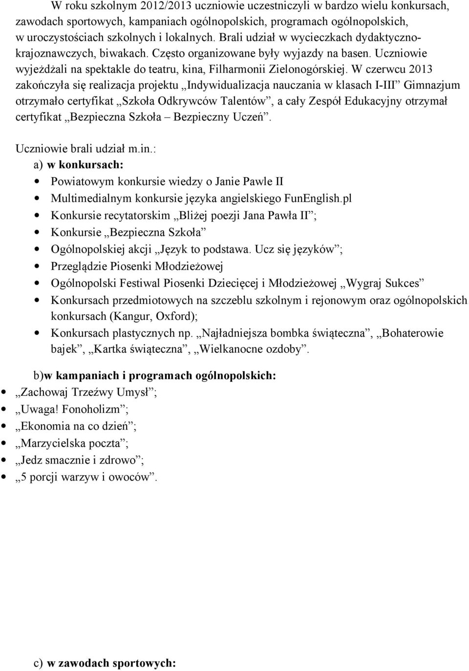 W czerwcu 2013 zakończyła się realizacja projektu Indywidualizacja nauczania w klasach I-III Gimnazjum otrzymało certyfikat Szkoła Odkrywców Talentów, a cały Zespół Edukacyjny otrzymał certyfikat