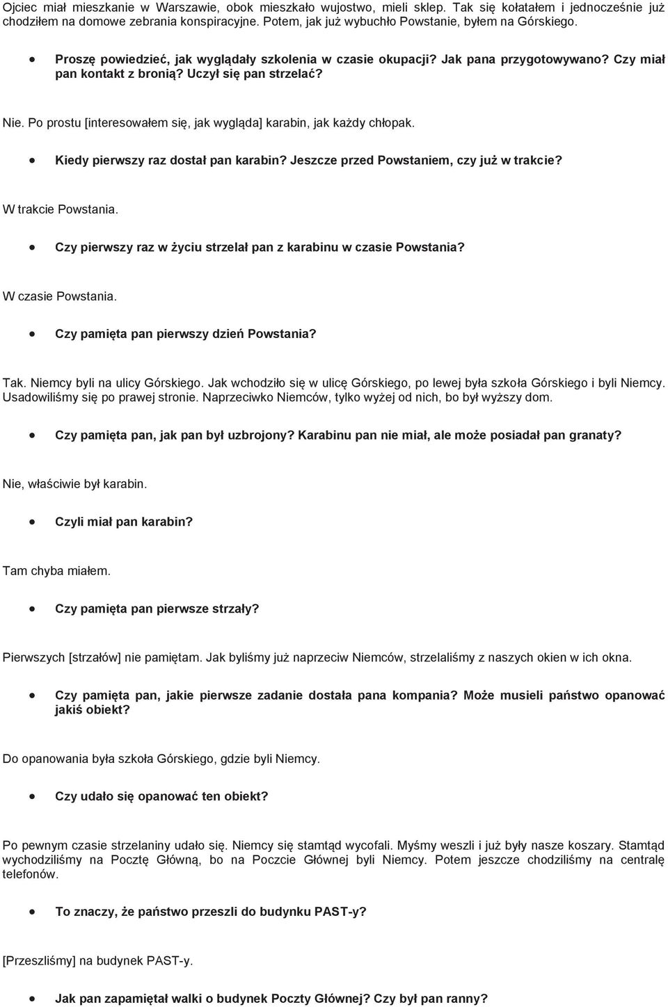 Nie. Po prostu [interesowałem się, jak wygląda] karabin, jak każdy chłopak. Kiedy pierwszy raz dostał pan karabin? Jeszcze przed Powstaniem, czy już w trakcie? W trakcie Powstania.