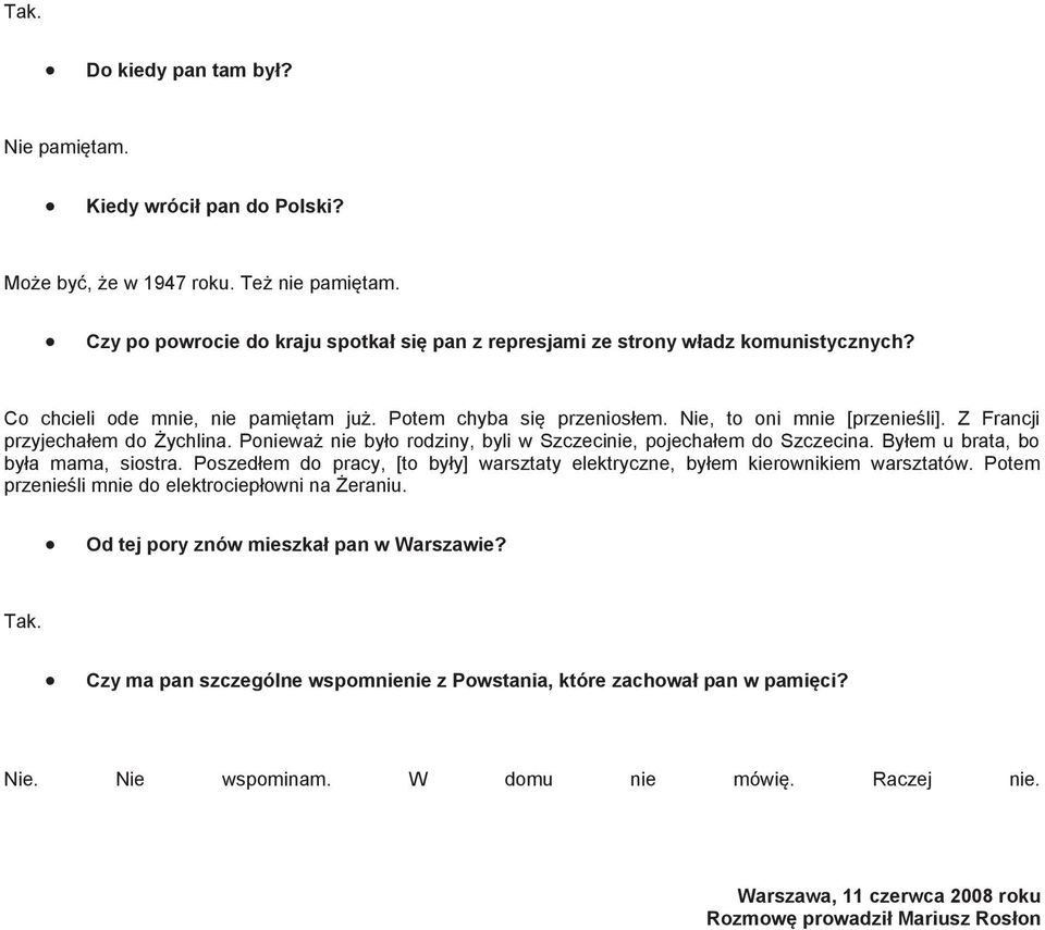 Ponieważ nie było rodziny, byli w Szczecinie, pojechałem do Szczecina. Byłem u brata, bo była mama, siostra. Poszedłem do pracy, [to były] warsztaty elektryczne, byłem kierownikiem warsztatów.