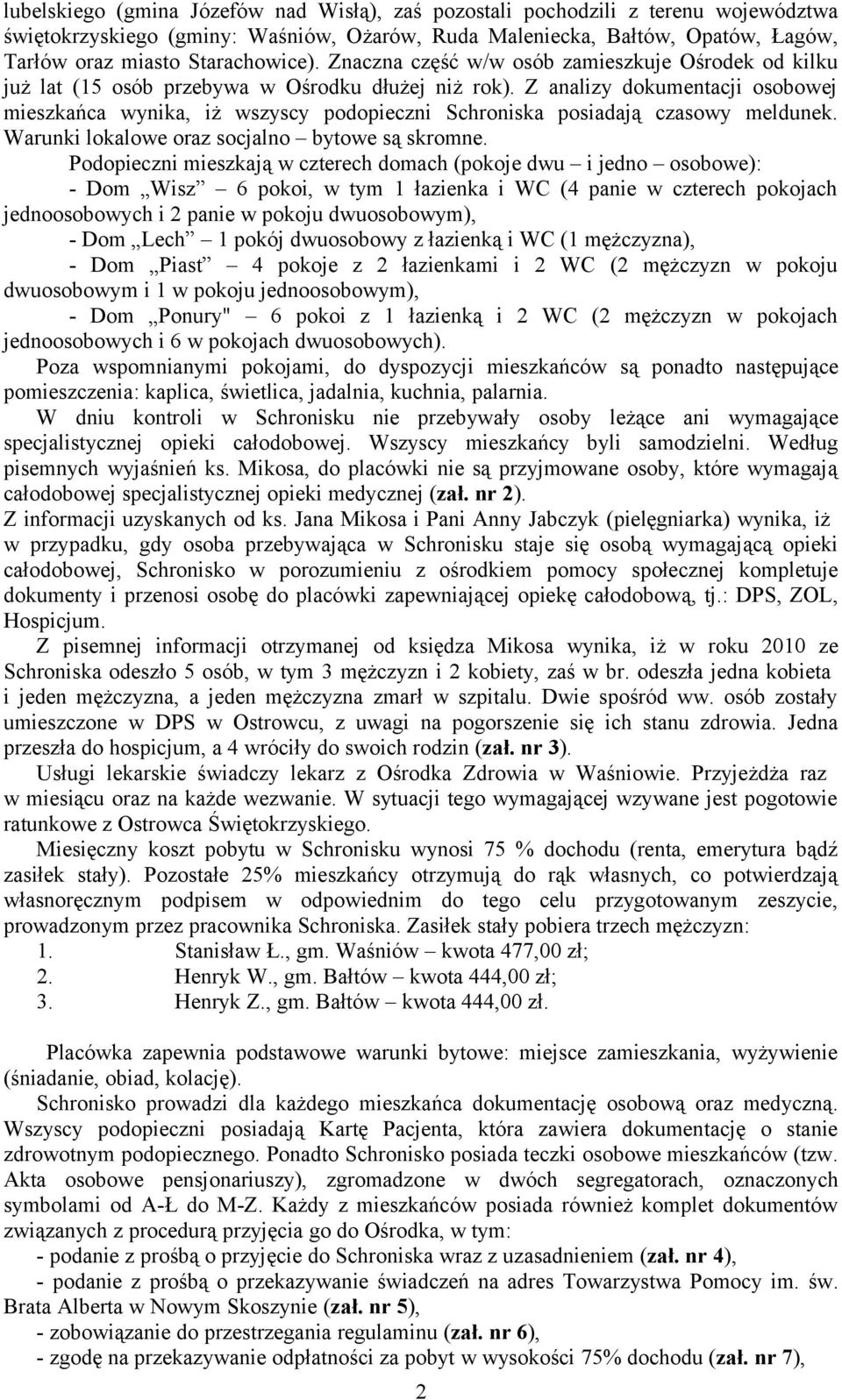 Z analizy dokumentacji osobowej mieszkańca wynika, iż wszyscy podopieczni Schroniska posiadają czasowy meldunek. Warunki lokalowe oraz socjalno bytowe są skromne.