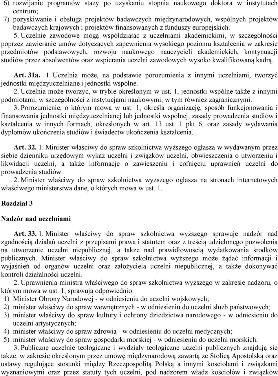 Uczelnie zawodowe mogą współdziałać z uczelniami akademickimi, w szczególności poprzez zawieranie umów dotyczących zapewnienia wysokiego poziomu kształcenia w zakresie przedmiotów podstawowych,