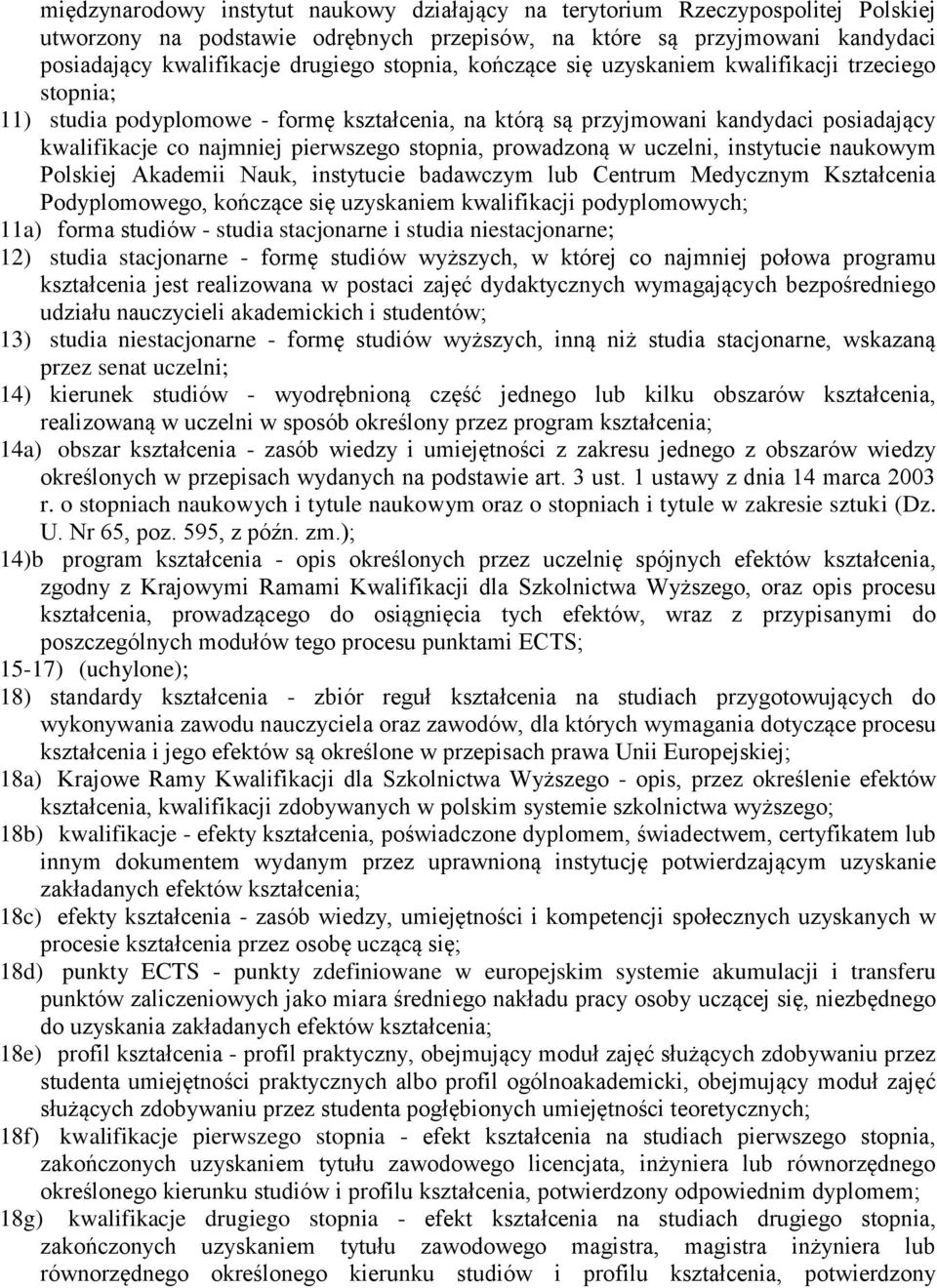 prowadzoną w uczelni, instytucie naukowym Polskiej Akademii Nauk, instytucie badawczym lub Centrum Medycznym Kształcenia Podyplomowego, kończące się uzyskaniem kwalifikacji podyplomowych; 11a) forma