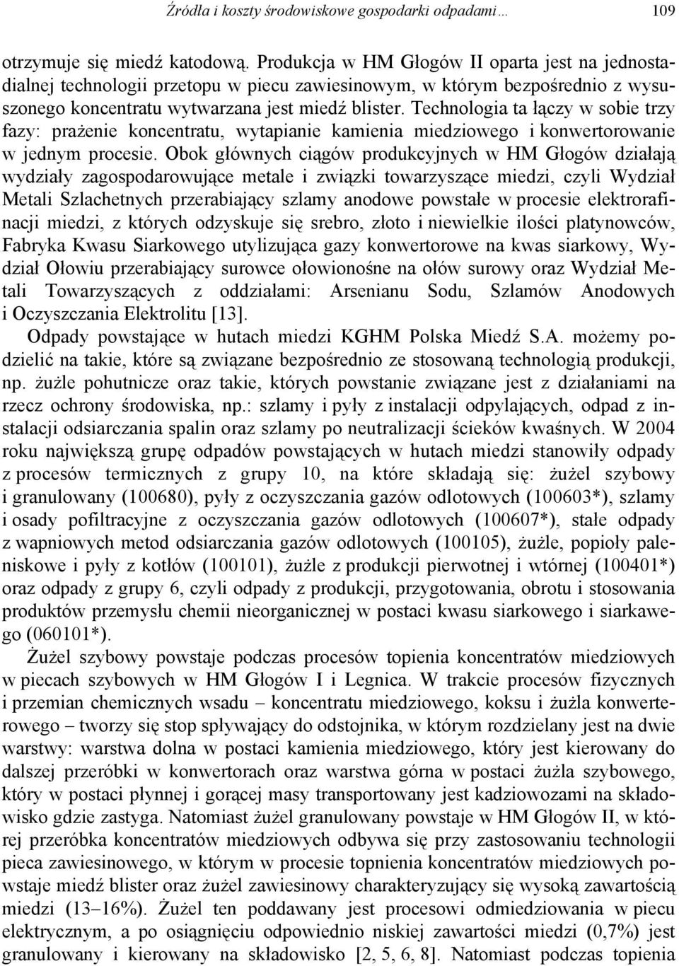 Technologia ta łączy w sobie trzy fazy: prażenie koncentratu, wytapianie kamienia miedziowego i konwertorowanie w jednym procesie.