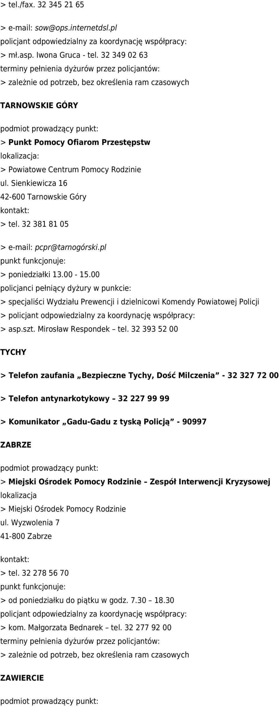Sienkiewicza 16 42-600 Tarnowskie Góry > tel. 32 381 81 05 > e-mail: pcpr@tarnogórski.pl > poniedziałki 13.00-15.00 > specjaliści Wydziału Prewencji i dzielnicowi Komendy Powiatowej Policji > > asp.