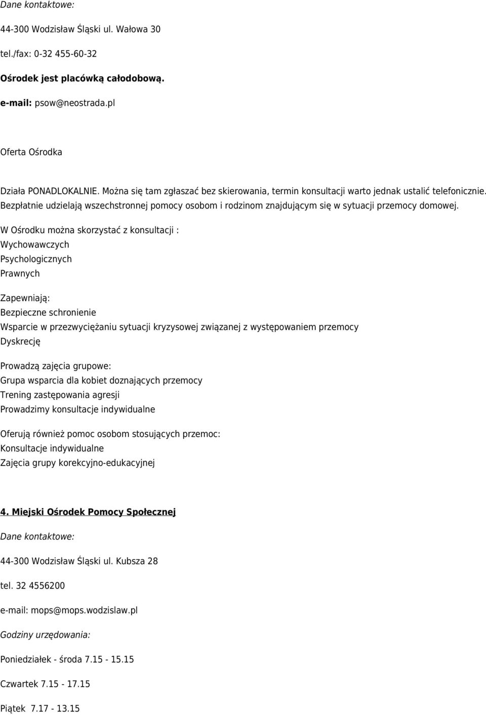 W Ośrodku można skorzystać z konsultacji : Wychowawczych Psychologicznych Prawnych Zapewniają: Bezpieczne schronienie Wsparcie w przezwyciężaniu sytuacji kryzysowej związanej z występowaniem przemocy