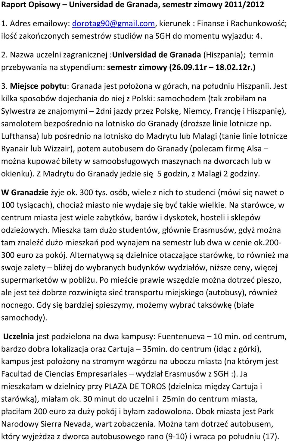 Nazwa uczelni zagranicznej :Universidad de Granada (Hiszpania); termin przebywania na stypendium: semestr zimowy (26.09.11r 18.02.12r.) 3.