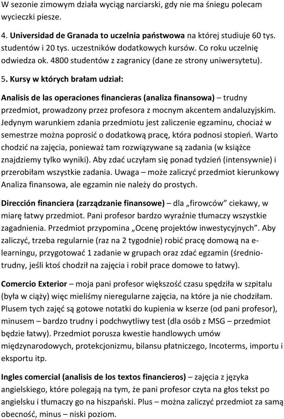Kursy w których brałam udział: Analisis de las operaciones financieras (analiza finansowa) trudny przedmiot, prowadzony przez profesora z mocnym akcentem andaluzyjskim.