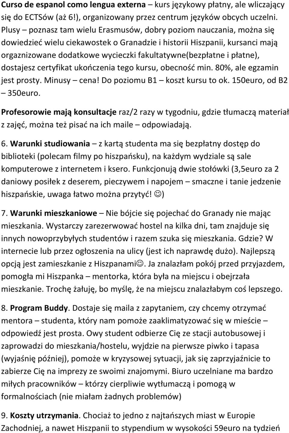 fakultatywne(bezpłatne i płatne), dostajesz certyfikat ukończenia tego kursu, obecność min. 80%, ale egzamin jest prosty. Minusy cena! Do poziomu B1 koszt kursu to ok. 150euro, od B2 350euro.