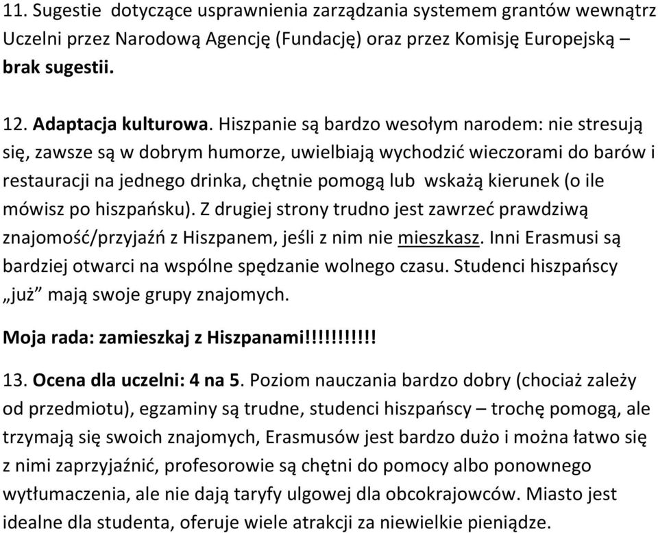 mówisz po hiszpańsku). Z drugiej strony trudno jest zawrzeć prawdziwą znajomość/przyjaźń z Hiszpanem, jeśli z nim nie mieszkasz. Inni Erasmusi są bardziej otwarci na wspólne spędzanie wolnego czasu.
