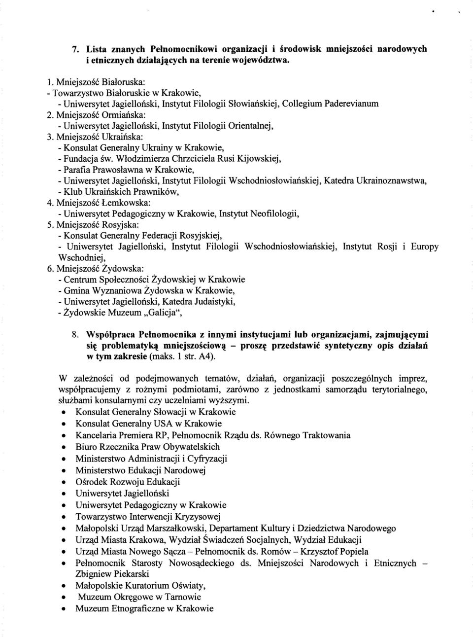 Mniejszosc Ormianska: - Uniwersytet Jagiellonski, Instytut Filologii Orientalnej, 3. Mniejszosc Ukrainska: - Konsulat Generalny Ukrainy w Krakowie, - Fundacja sw.