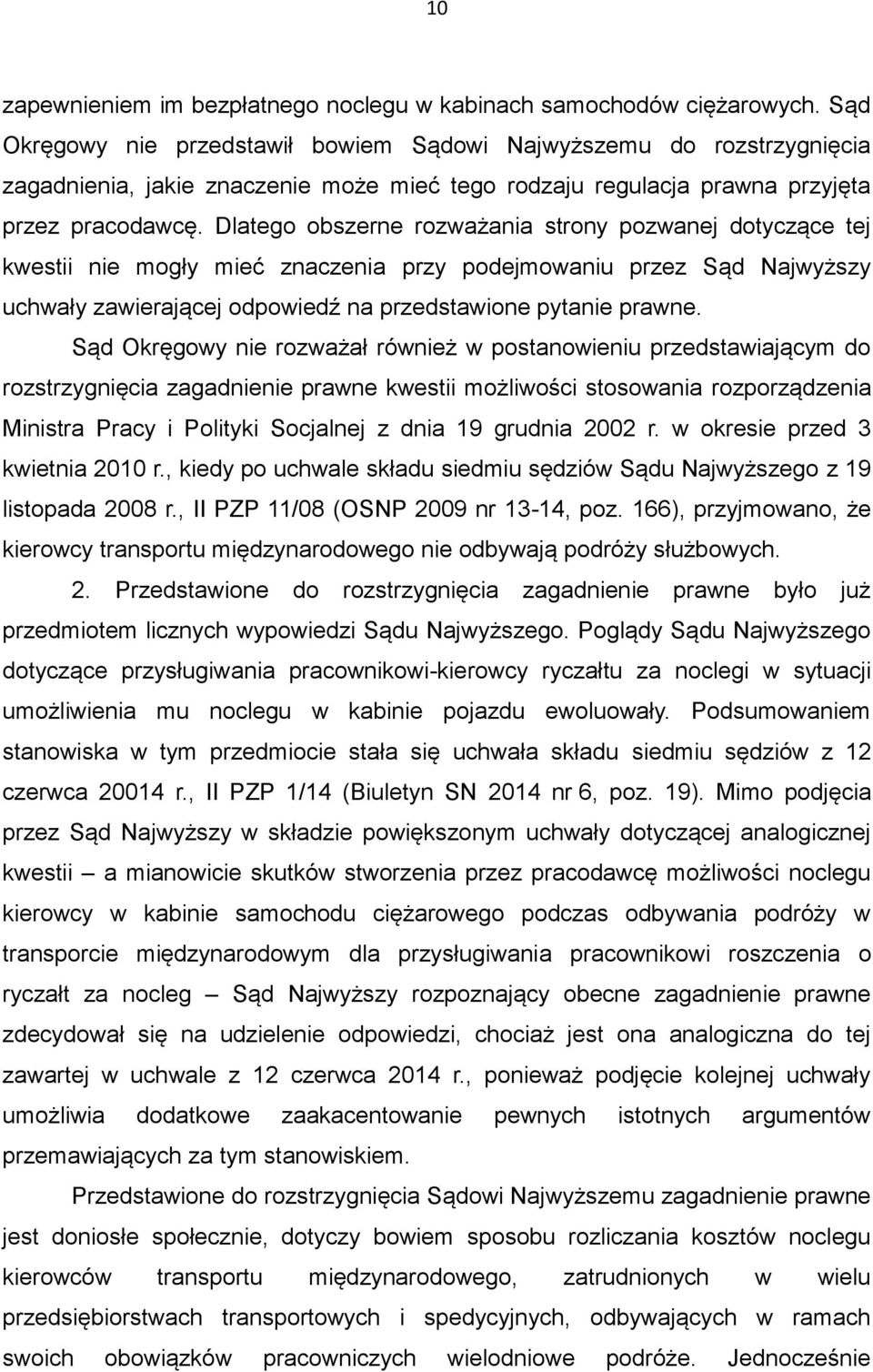 Dlatego obszerne rozważania strony pozwanej dotyczące tej kwestii nie mogły mieć znaczenia przy podejmowaniu przez Sąd Najwyższy uchwały zawierającej odpowiedź na przedstawione pytanie prawne.