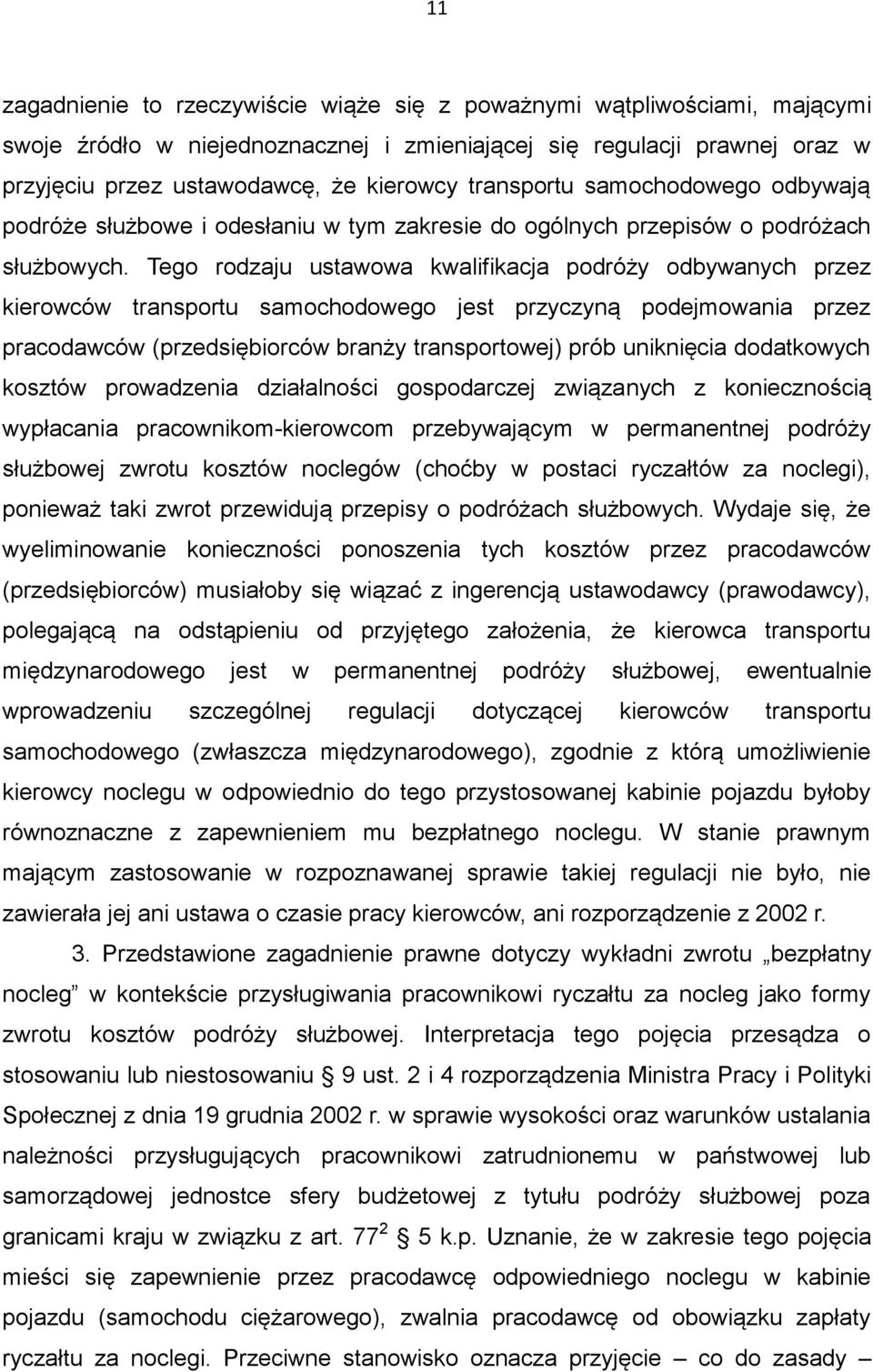 Tego rodzaju ustawowa kwalifikacja podróży odbywanych przez kierowców transportu samochodowego jest przyczyną podejmowania przez pracodawców (przedsiębiorców branży transportowej) prób uniknięcia