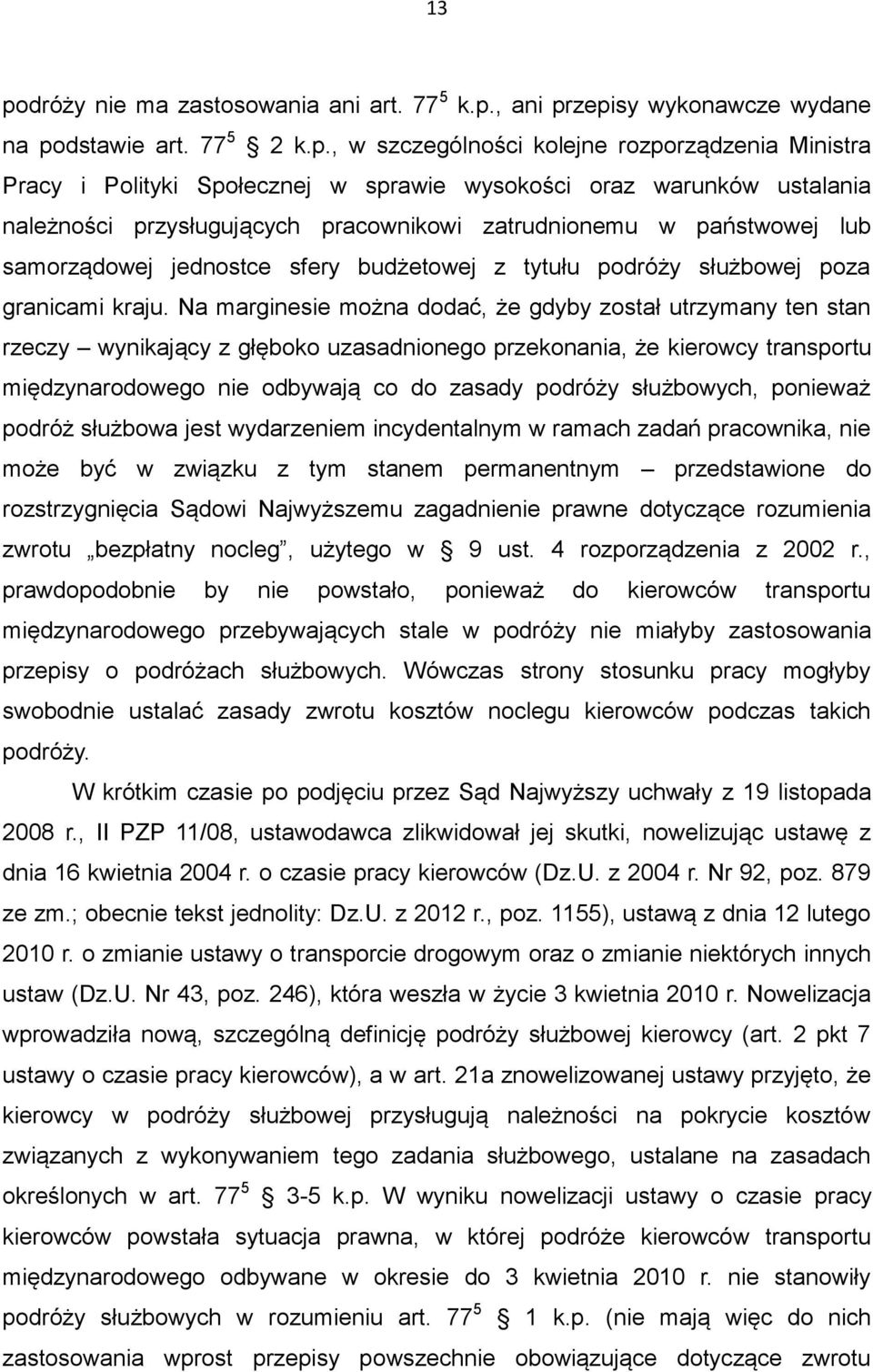 Na marginesie można dodać, że gdyby został utrzymany ten stan rzeczy wynikający z głęboko uzasadnionego przekonania, że kierowcy transportu międzynarodowego nie odbywają co do zasady podróży