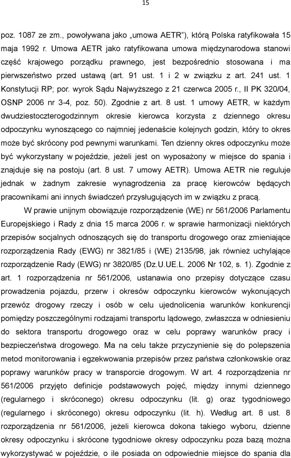 1 Konstytucji RP; por. wyrok Sądu Najwyższego z 21 czerwca 2005 r., II PK 320/04, OSNP 2006 nr 3-4, poz. 50). Zgodnie z art. 8 ust.