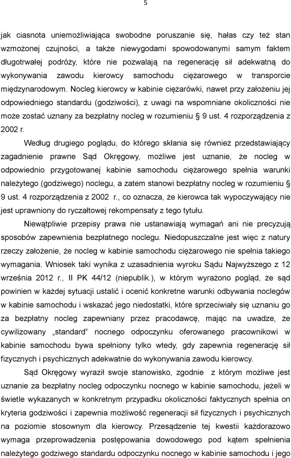 Nocleg kierowcy w kabinie ciężarówki, nawet przy założeniu jej odpowiedniego standardu (godziwości), z uwagi na wspomniane okoliczności nie może zostać uznany za bezpłatny nocleg w rozumieniu 9 ust.