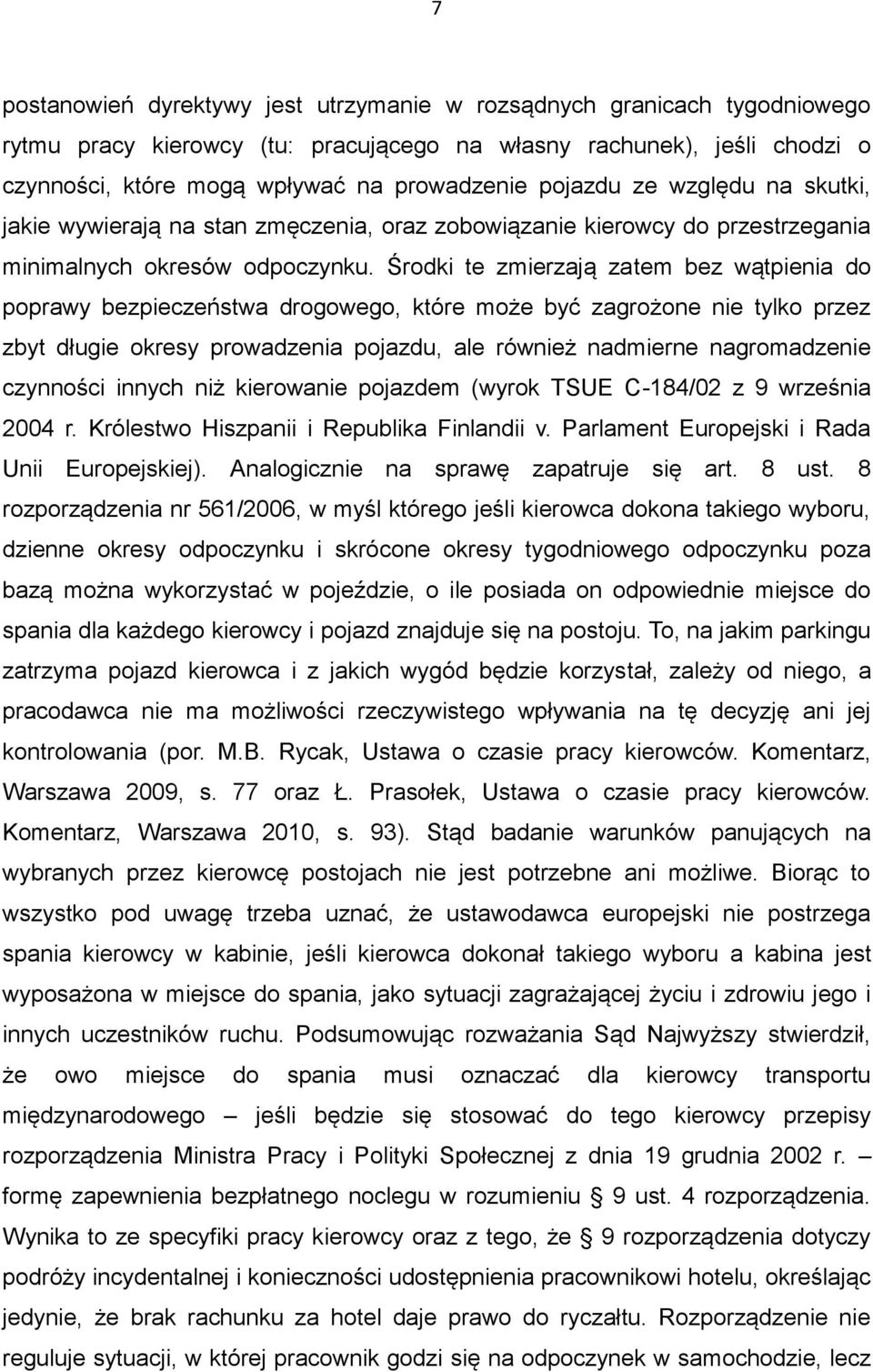 Środki te zmierzają zatem bez wątpienia do poprawy bezpieczeństwa drogowego, które może być zagrożone nie tylko przez zbyt długie okresy prowadzenia pojazdu, ale również nadmierne nagromadzenie
