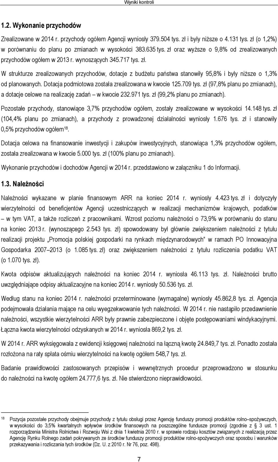 Dotacja podmiotowa została zrealizowana w kwocie 125.709 tys. zł (97,8% planu po zmianach), a dotacje celowe na realizację zadań w kwocie 232.971 tys. zł (99,2% planu po zmianach).