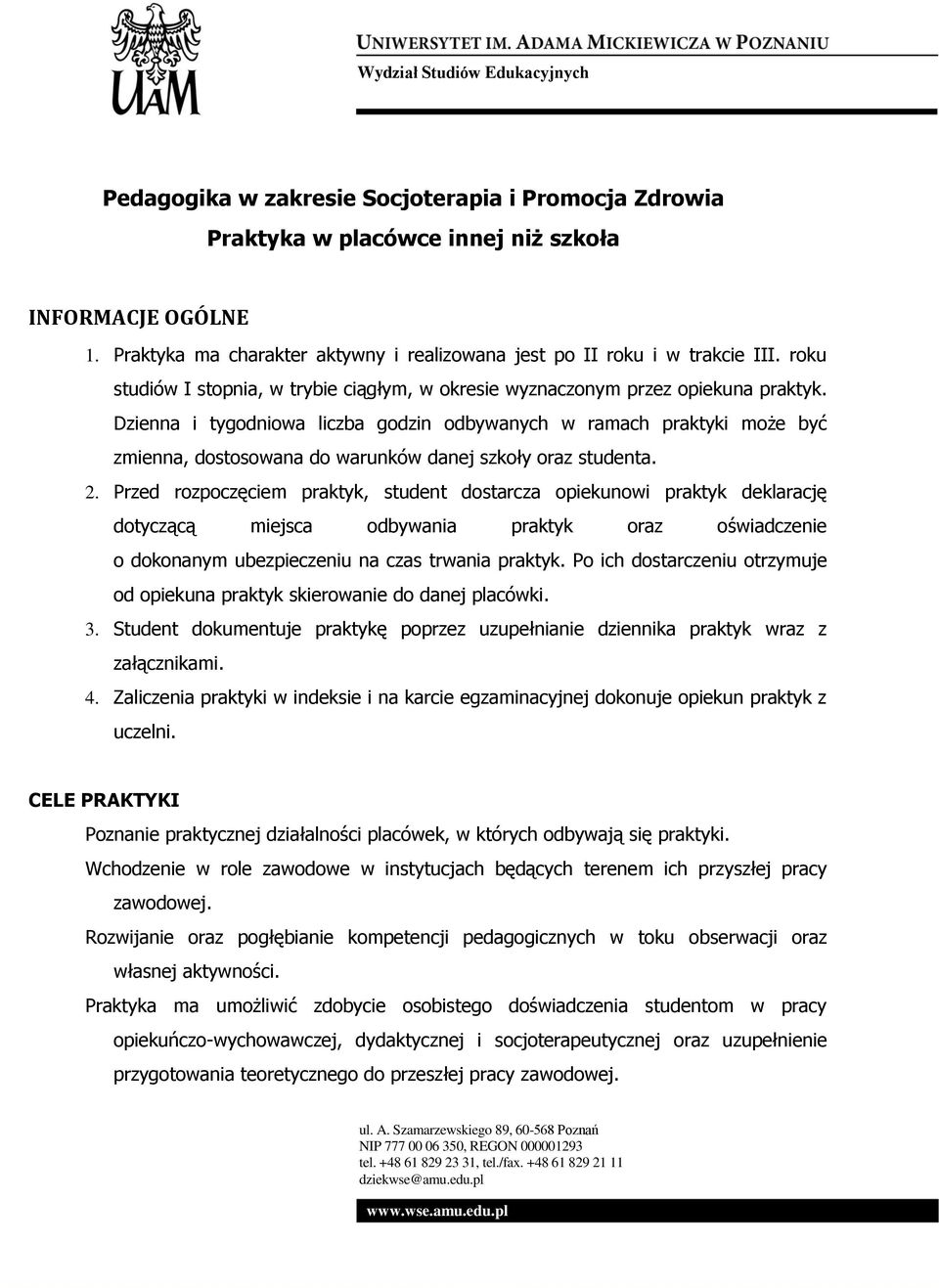 Dzienna i tygodniowa liczba godzin odbywanych w ramach praktyki może być zmienna, dostosowana do warunków danej szkoły oraz studenta. 2.