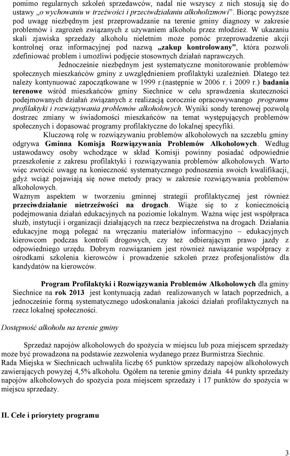 W ukazaniu skali zjawiska sprzedaży alkoholu nieletnim może pomóc przeprowadzenie akcji kontrolnej oraz informacyjnej pod nazwą zakup kontrolowany, która pozwoli zdefiniować problem i umożliwi