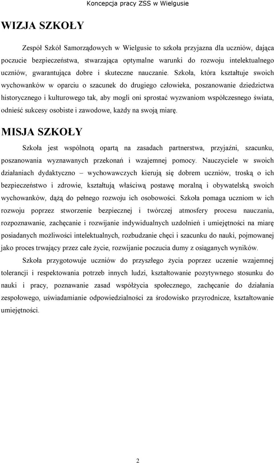 Szkoła, która kształtuje swoich wychowanków w oparciu o szacunek do drugiego człowieka, poszanowanie dziedzictwa historycznego i kulturowego tak, aby mogli oni sprostać wyzwaniom współczesnego