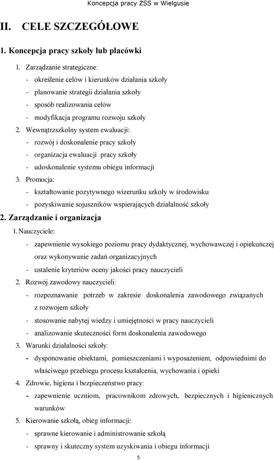 Wewnątrzszkolny system ewaluacji: - rozwój i doskonalenie pracy szkoły - organizacja ewaluacji pracy szkoły - udoskonalenie systemu obiegu informacji 3.