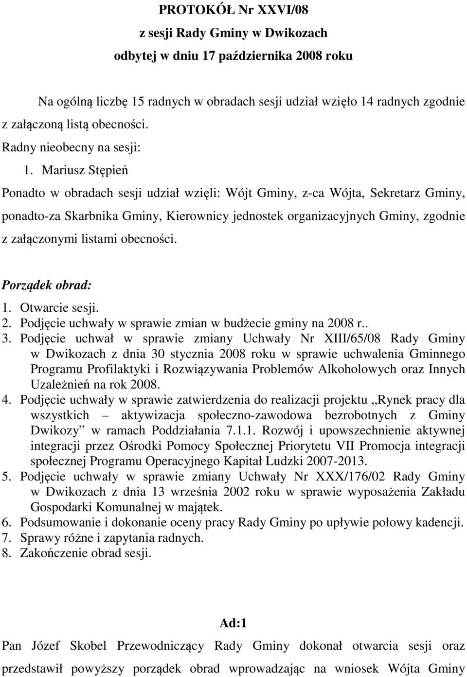 Mariusz Stępień Ponadto w obradach sesji udział wzięli: Wójt Gminy, z-ca Wójta, Sekretarz Gminy, ponadto-za Skarbnika Gminy, Kierownicy jednostek organizacyjnych Gminy, zgodnie z załączonymi listami