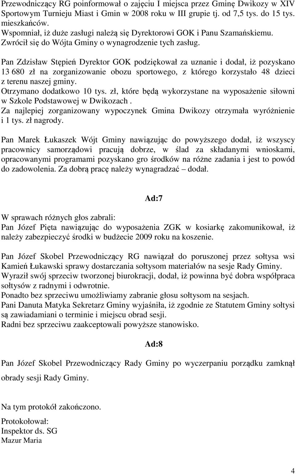 Pan Zdzisław Stępień Dyrektor GOK podziękował za uznanie i dodał, iż pozyskano 13 680 zł na zorganizowanie obozu sportowego, z którego korzystało 48 dzieci z terenu naszej gminy.