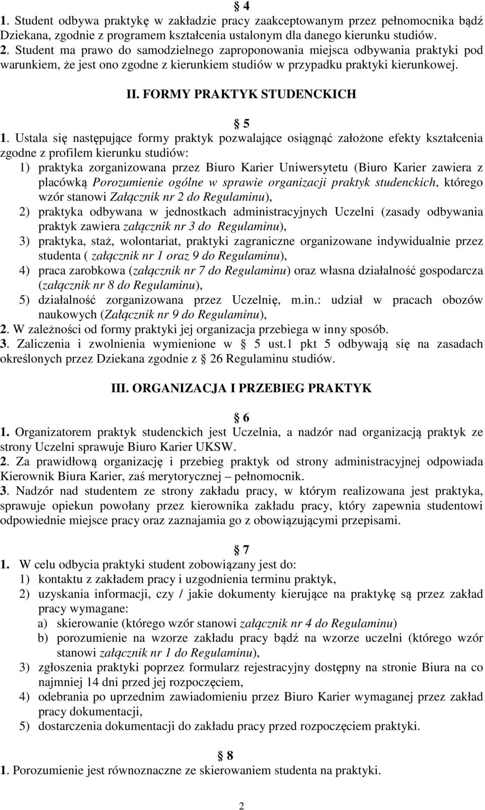 Ustala się następujące formy praktyk pozwalające osiągnąć założone efekty kształcenia zgodne z profilem kierunku studiów: 1) praktyka zorganizowana przez Biuro Karier Uniwersytetu (Biuro Karier