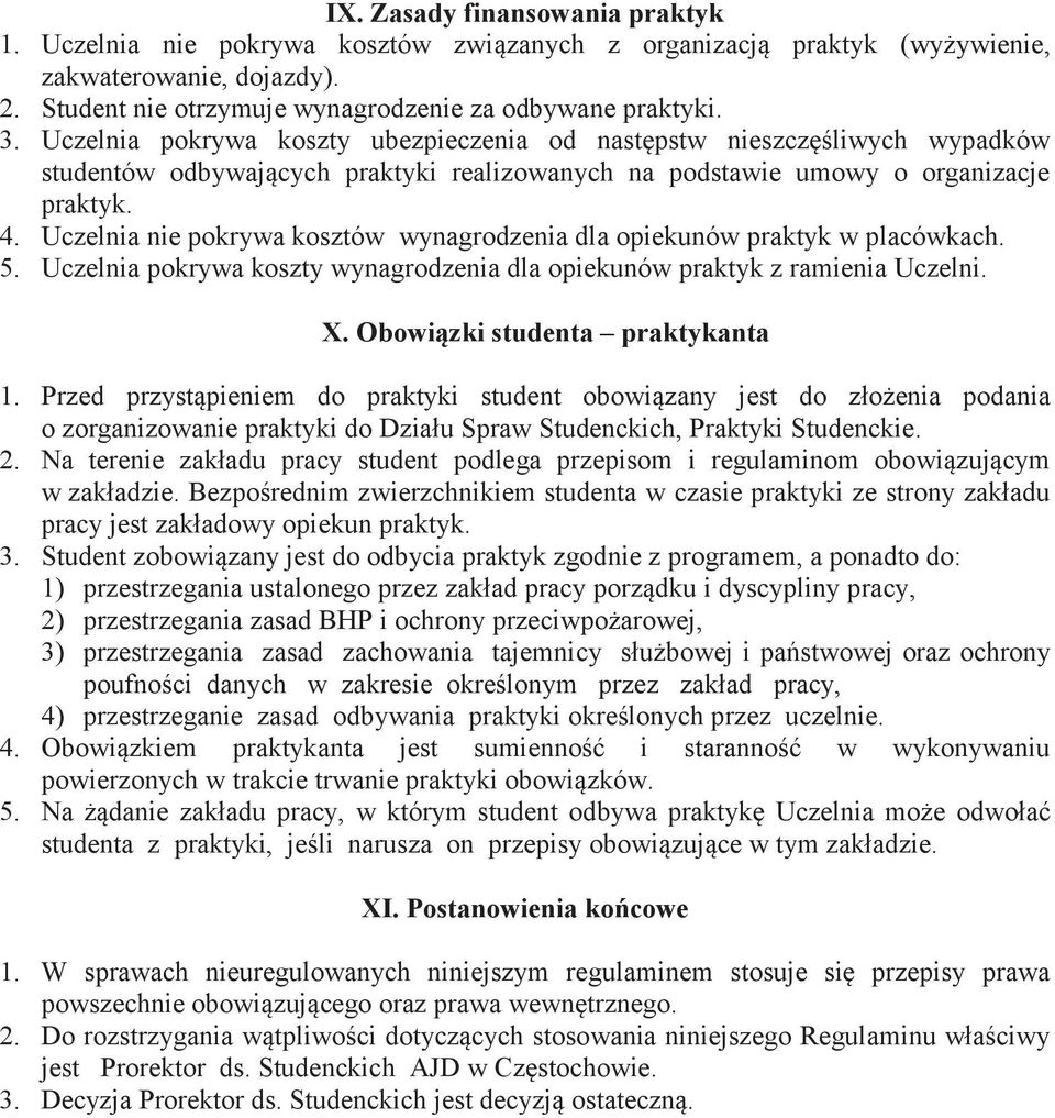 Uczelnia nie pokrywa kosztów wynagrodzenia dla opiekunów praktyk w placówkach. 5. Uczelnia pokrywa koszty wynagrodzenia dla opiekunów praktyk z ramienia Uczelni. X. Obowiązki studenta praktykanta 1.