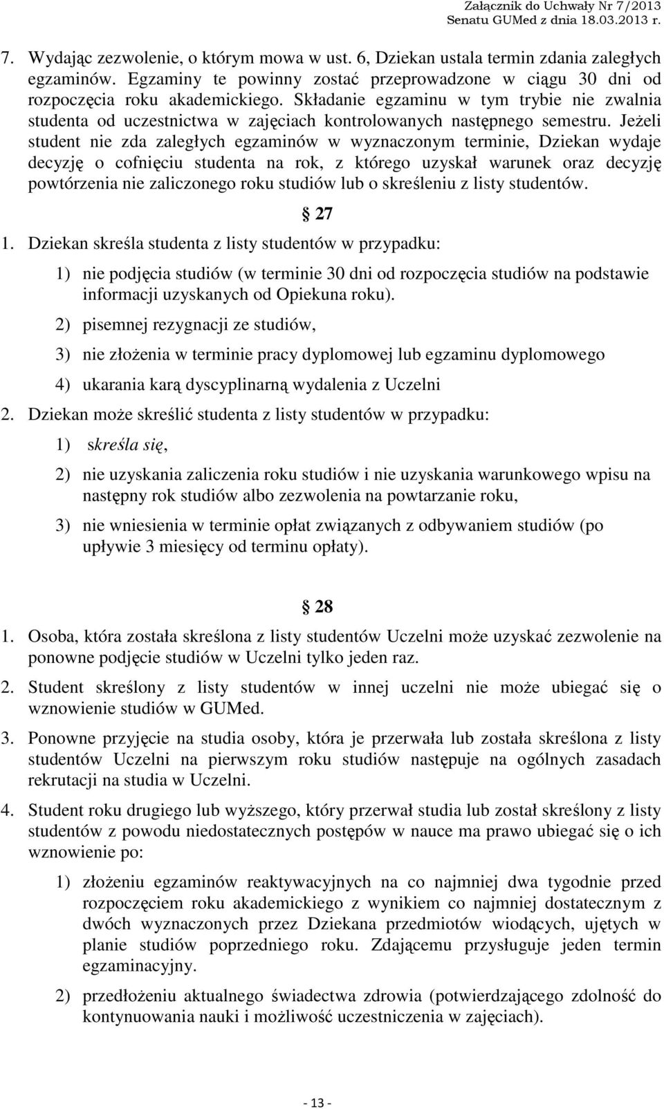 Jeżeli student nie zda zaległych egzaminów w wyznaczonym terminie, Dziekan wydaje decyzję o cofnięciu studenta na rok, z którego uzyskał warunek oraz decyzję powtórzenia nie zaliczonego roku studiów