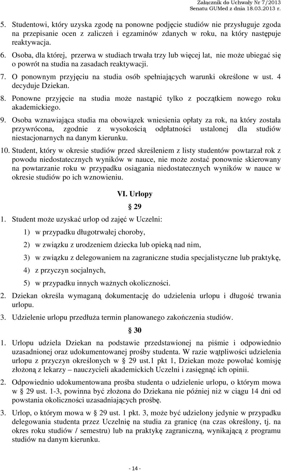 O ponownym przyjęciu na studia osób spełniających warunki określone w ust. 4 decyduje Dziekan. 8. Ponowne przyjęcie na studia może nastąpić tylko z początkiem nowego roku akademickiego. 9.