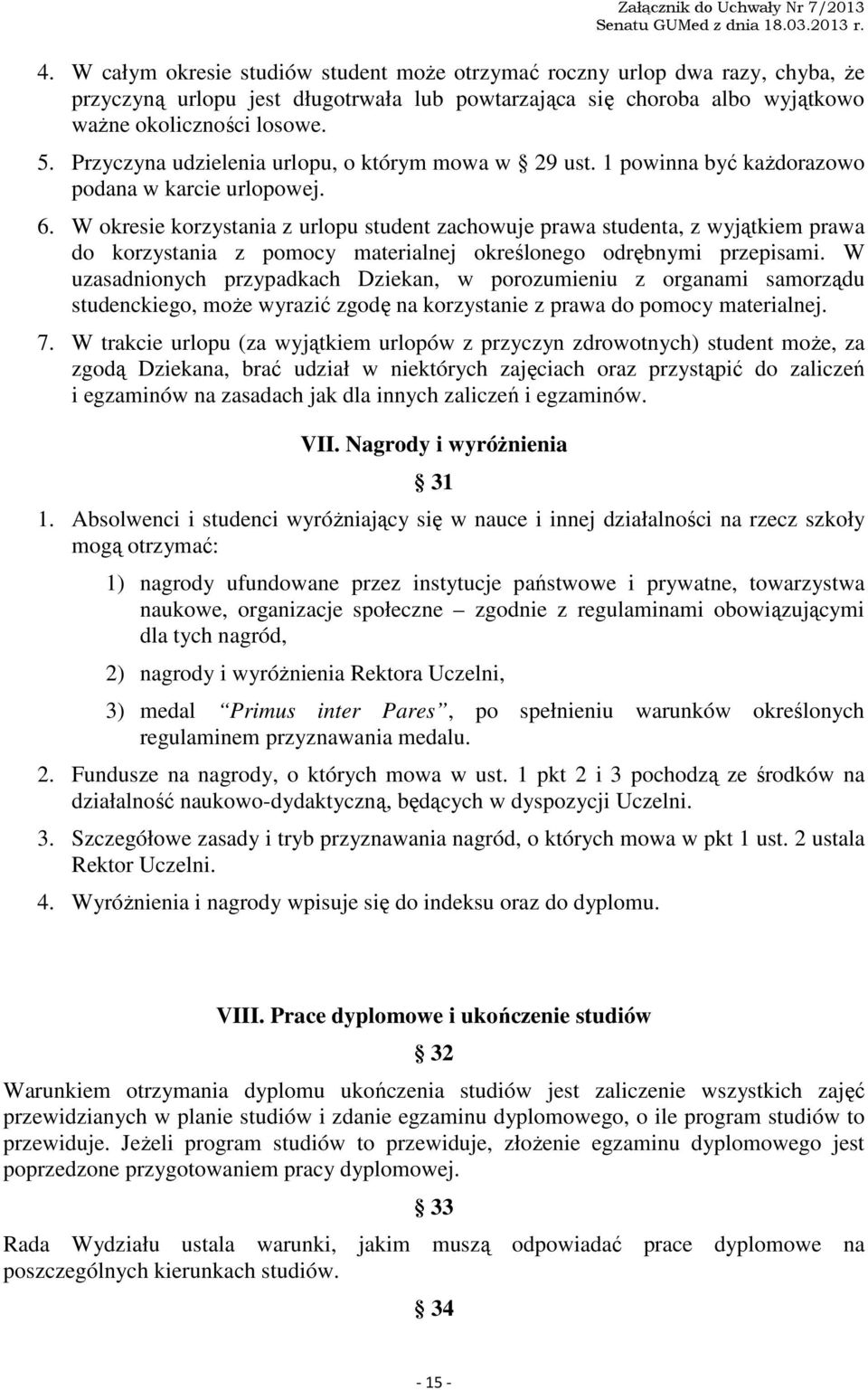 W okresie korzystania z urlopu student zachowuje prawa studenta, z wyjątkiem prawa do korzystania z pomocy materialnej określonego odrębnymi przepisami.