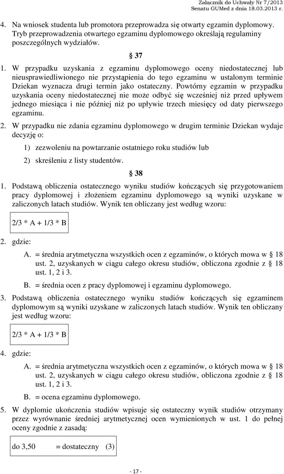 Powtórny egzamin w przypadku uzyskania oceny niedostatecznej nie może odbyć się wcześniej niż przed upływem jednego miesiąca i nie później niż po upływie trzech miesięcy od daty pierwszego egzaminu.