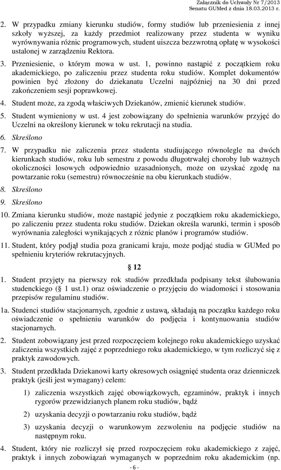 bezzwrotną opłatę w wysokości ustalonej w zarządzeniu Rektora. 3. Przeniesienie, o którym mowa w ust. 1, powinno nastąpić z początkiem roku akademickiego, po zaliczeniu przez studenta roku studiów.