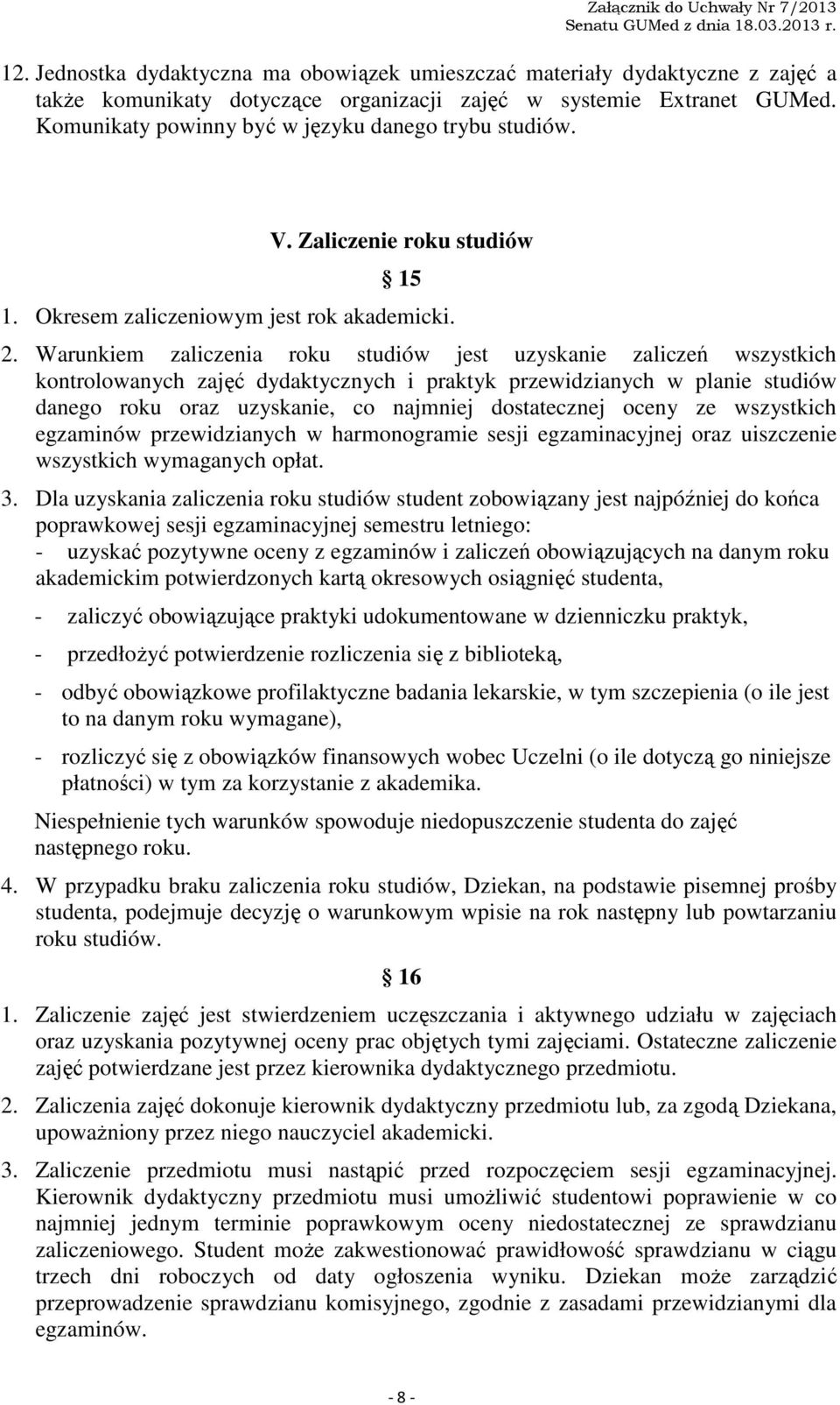 Warunkiem zaliczenia roku studiów jest uzyskanie zaliczeń wszystkich kontrolowanych zajęć dydaktycznych i praktyk przewidzianych w planie studiów danego roku oraz uzyskanie, co najmniej dostatecznej